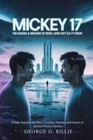 Mickey 17: The Making & Meaning of Bong Joon-ho’s Sci-Fi Vision: A Deep Dive into the Film’s Creation, Themes, and Impact on Science Fiction Cinema B0DZVRWZ84 Book Cover