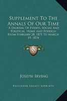Annals of Our Time: A Diurnal of Events, Social and Political, Home and Foreign, from February 28, 1871 to March 19, 1874 (Classic Reprint) 1432646141 Book Cover