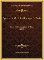 Speech Of Mr. J. R. Giddings, Of Ohio: Upon The Annexation Of Texas 1161974695 Book Cover