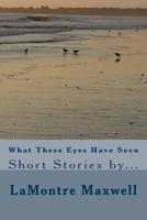 What These Eyes Have Seen 1503160890 Book Cover