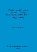 Pleshey Castle, Essex (XII-XVI century): Excavations in the Bailey, 1959-1963 (British archaeological reports) 0904531945 Book Cover