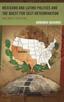 The Struggle for Self-Determination in Mexicano and Latino Politics in the United States in the Twenty-First Century: What Needs to Be Done 1498500986 Book Cover