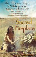Sacred Fireplace : The Life and Teachings of a 37th Generation Lakota Medicine Man 0999731505 Book Cover