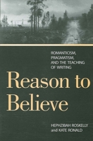 Reason to Believe: Romanticism, Pragmatism, and the Possibility of Teaching 0791437965 Book Cover