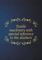 Textile Machinery With Special Reference to the Slashers 1016720882 Book Cover