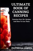 Ultimate Book of Canning Recipes: Contains over 90+ recipes and how to can them B0863TM9ZS Book Cover