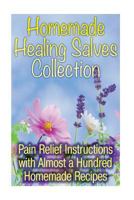 Homemade Healing Salves Collection: Pain Relief Instructions with Almost a Hundred Homemade Recipes: (Natural Beauty Book, Aromatherapy) 1545052468 Book Cover