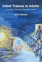 Infant Trauma in Adults: A Jungian Selving Transformation 1041107250 Book Cover