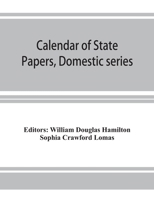 Calendar of State Papers, Domestic series, of the reign of Charles I (March 1625 to January 1649) 9353926475 Book Cover