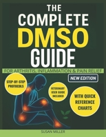 The Complete DMSO Guide for Arthritis, Inflammation & Pain Relief: Clear, Simple Recipes and Safe Step-by-Step Protocols to Relieve Pain, Boost Energy, Stay Independent Without Confusion or Guesswork B0FTSS5ZXD Book Cover