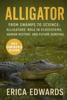 ALLIGATOR: From Swamps to Science: Alligators’ Role in Ecosystems, Human History, and Future Survival. B0FTY32N5B Book Cover