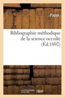 Bibliographie Ma(c)Thodique de La Science Occulte (A0/00d.1892) 2012526071 Book Cover
