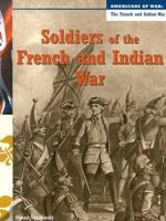 Soldiers of the French and Indian War (Americans at War-the French and Indian War) 1403401721 Book Cover