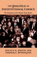 The Politics of Institutional Choice: The Formation of the Russian State Duma 0691057370 Book Cover