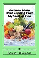 Common Sense Home Canning From My Point of View: Rodney's Common Sense Home Canning 1978137087 Book Cover