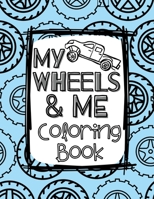 My Wheels and Me Coloring Book: Trucks, Cars, Big Rigs, Vans, Tanks, Big Machines, and More 1088206484 Book Cover
