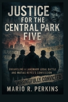 Justice for the Central Park Five: Unraveling a Landmark Legal Battle and Matias Reyes’s Confession B0FYLWX6KJ Book Cover