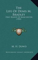 The Life Of Denis M. Bradley: First Bishop Of Manchester 0548778515 Book Cover