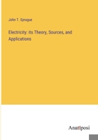 Electricity: its Theory, Sources, and Applications 3382825740 Book Cover