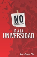 No Es Necesario IR a la Universidad: Una obra que tiene como propósito romper paradigmas mentales que están establecidos en el sistema. B08FP54P9D Book Cover