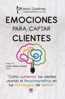 Emociones Para Captar Clientes: Como Aumentar Tus Clientes Usando El Neuromarketing En Tus Estrategias de Ventas 1546643818 Book Cover