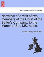Narrative of a visit of two members of the Court of the Salter's Company, to the Manor of Sal. MS. notes. 1241382050 Book Cover