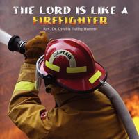 The Lord is Like a Firefighter 0557307791 Book Cover
