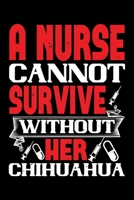 A Nurse Cannot Survive Without Her Chihuahua: Best nurse journal notebook for multiple purpose like writing notes, plans and ideas. Perfect nurse gifts for nurse women, men and nursing students. (Prou 1676749365 Book Cover