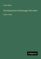 Die klassischen Dichtungen der Inder: Erster Theil 3368704885 Book Cover
