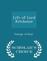 Life of Lord Kitchener - Scholar's Choice Edition 1296379825 Book Cover