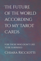 The future of the world according to my Tarot Cards.: For those who don't like to be surprised B0FPG5NR1D Book Cover
