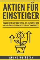 Aktien F�r Einsteiger: Die 7 Schritte Erfolgsformel, Wie Sie Wenige Euro an Der B�rse in Finanzielle Freiheit Umwandeln 1548290645 Book Cover