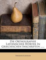 Die Orthographie Lateinischer Wörter In Griechischen Inschriften 1279758317 Book Cover