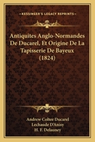 Antiquites Anglo-Normandes De Ducarel, Et Origine De La Tapisserie De Bayeux (1824) 1168155967 Book Cover