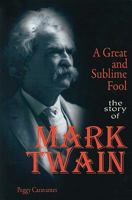 A Great and Sublime Fool: The Story of Mark Twain 1599350882 Book Cover