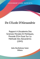 De L'Ecole D'Alexandrie: Rapport A L'Academie Des Sciences Morales Et Politiques (1845) 1160399301 Book Cover