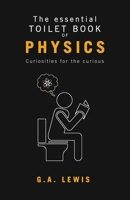 The essential Toilet Book of Physics: Curiosities for the curious 1914195337 Book Cover