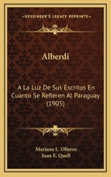 Alberdi: A La Luz De Sus Escritos En Cuanto Se Refieren Al Paraguay (1905) 1144276217 Book Cover