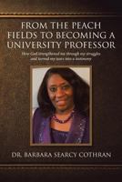 From the Peach Fields to Becoming a University Professor: How God strengthened me through my struggles and turned my tears 1641407344 Book Cover