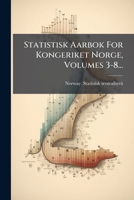 Statistisk Aarbok For Kongeriket Norge, Volumes 3-8... 1279160667 Book Cover
