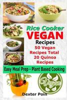 Rice Cooker Vegan Recipes - Easy Meal Prep Plant Based Cooking: 50 Vegan Recipes Total - 20 Quinoa Recipes 1548290742 Book Cover