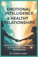 Emotional Intelligence & Healthy Relationships: Harness Emotional Intelligence to Strengthen Your Relationships B0G5LB5BF4 Book Cover