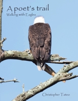 A poet's trail: Walking with Eagles 1663277176 Book Cover