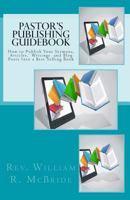 Pastor's Publishing Guidebook: How to Publish Your Sermons, Articles, Blog Posts Into a Best Selling Book 1494886790 Book Cover