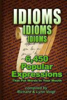 Idioms - Idioms - Idioms: 6,450 Popular Expressions That Put Words in Your Mouth 1470052857 Book Cover