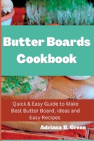 Butter Boards Cookbook: Quick & Easy Guide to Make Best Butter Board, Ideas and Easy Recipes B0F79T5BG2 Book Cover