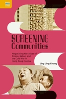 Screening Communities: Negotiating Narratives of Empire, Nation, and the Cold War in Hong Kong Cinema 9888455761 Book Cover