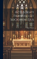 Actus Beati Francisci Et Sociorum Ejus; Volume 4 1021735337 Book Cover