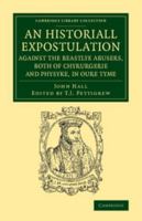 An Historiall Expostulation Against The Beastlye Abusers, Both Of Chyrurgerie And Physyke, In Oure Tyme: With A Goodlye Doctrine And Instruction, Necessarye To Be Marked And Folowed, Of All True Chiru 1342609743 Book Cover