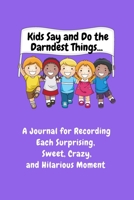 Kids Say and Do the Darndest Things (Purple Cover): A Journal for Recording Each Sweet, Silly, Crazy and Hilarious Moment 1989733522 Book Cover